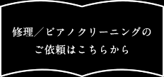 修理／ピアノクリーニングのご依頼はこちらから